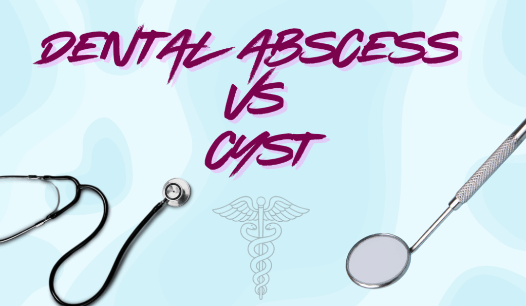 Tooth Abscess vs Cyst: 7 Key Warning Signs You Shouldn’t Ignore